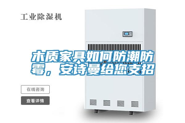 木質(zhì)家具如何防潮防霉，安詩曼給您支招