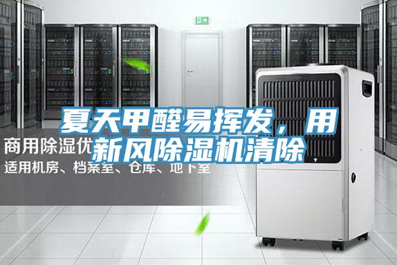 夏天甲醛易揮發(fā)，用新風除濕機清除