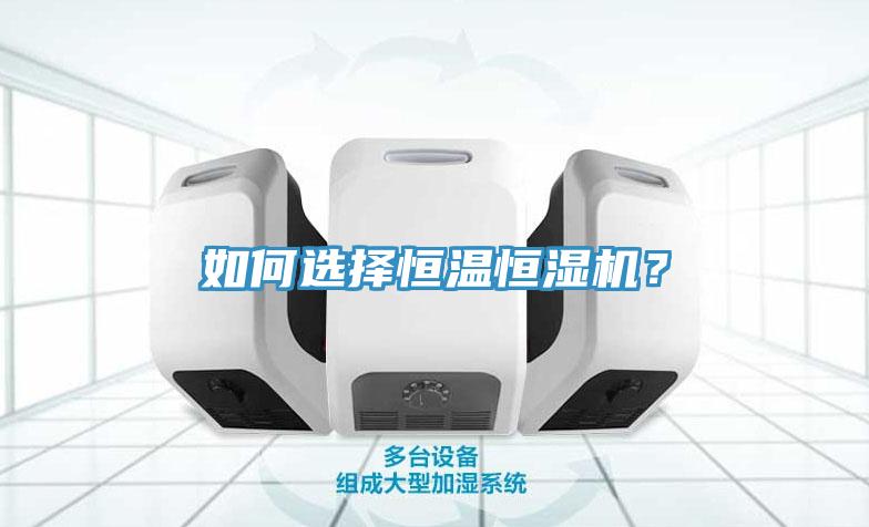 如何選擇恒溫恒濕機？