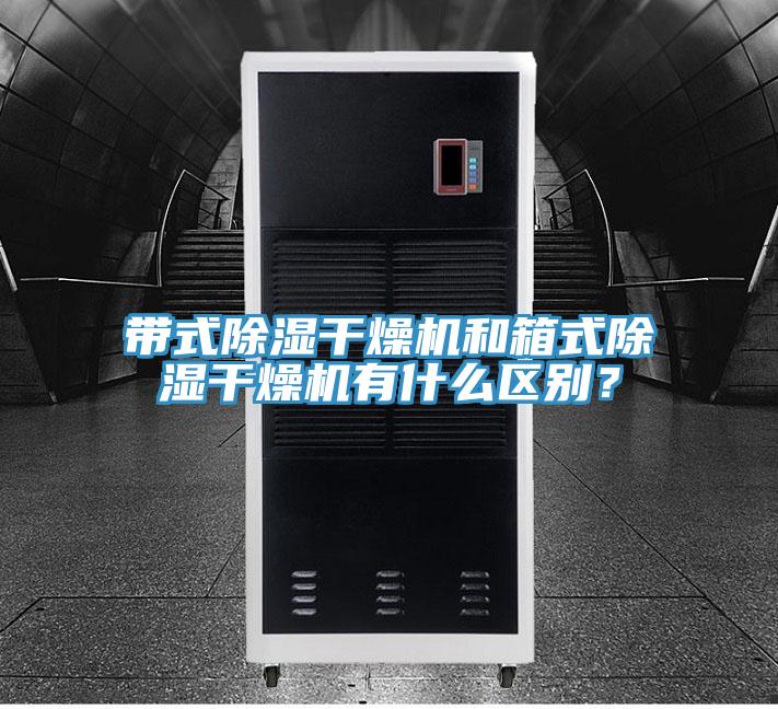 帶式除濕干燥機(jī)和箱式除濕干燥機(jī)有什么區(qū)別？