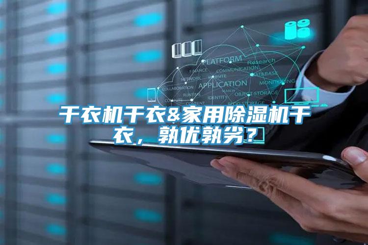 干衣機干衣&家用除濕機干衣，孰優(yōu)孰劣？