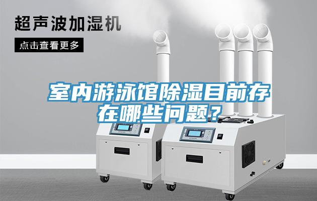 室內(nèi)游泳館除濕目前存在哪些問題？