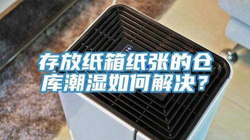 存放紙箱紙張的倉庫潮濕如何解決？
