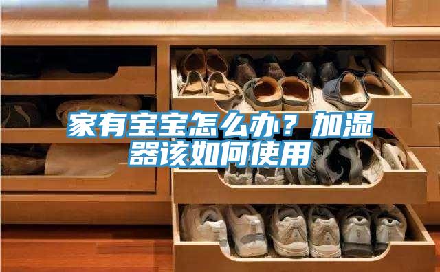 家有寶寶怎么辦？加濕器該如何使用