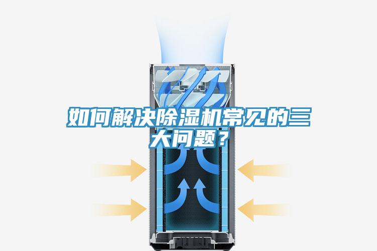 如何解決除濕機常見的三大問題？