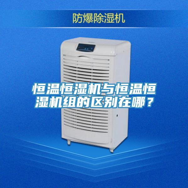 恒溫恒濕機(jī)與恒溫恒濕機(jī)組的區(qū)別在哪？