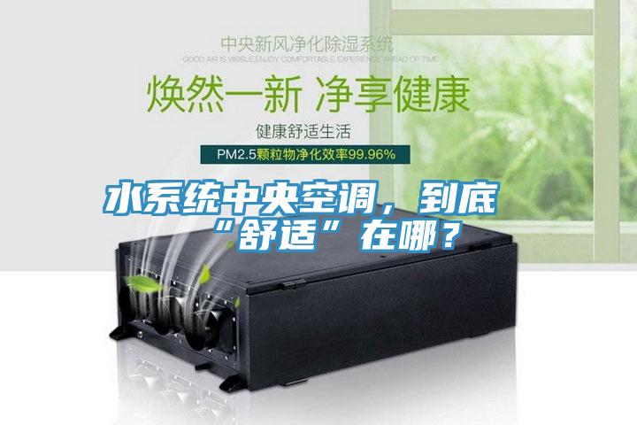 水系統(tǒng)中央空調(diào)，到底“舒適”在哪？