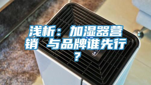 淺析：加濕器營銷 與品牌誰先行？