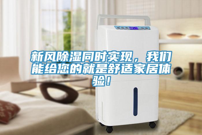 新風(fēng)除濕同時(shí)實(shí)現(xiàn)，我們能給您的就是舒適家居體驗(yàn)！