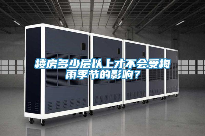 樓房多少層以上才不會受梅雨季節(jié)的影響？
