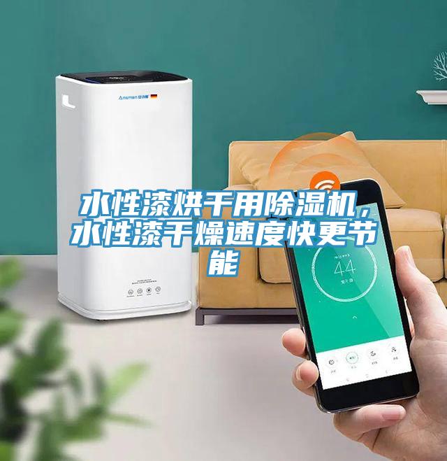 水性漆烘干用除濕機(jī)，水性漆干燥速度快更節(jié)能