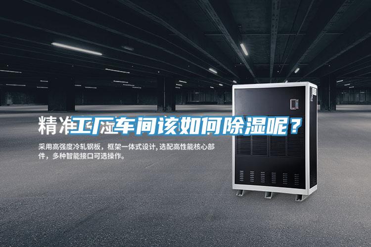工廠車間該如何除濕呢？
