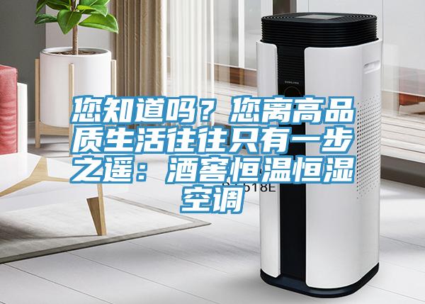 您知道嗎？您離高品質(zhì)生活往往只有一步之遙：酒窖恒溫恒濕空調(diào)