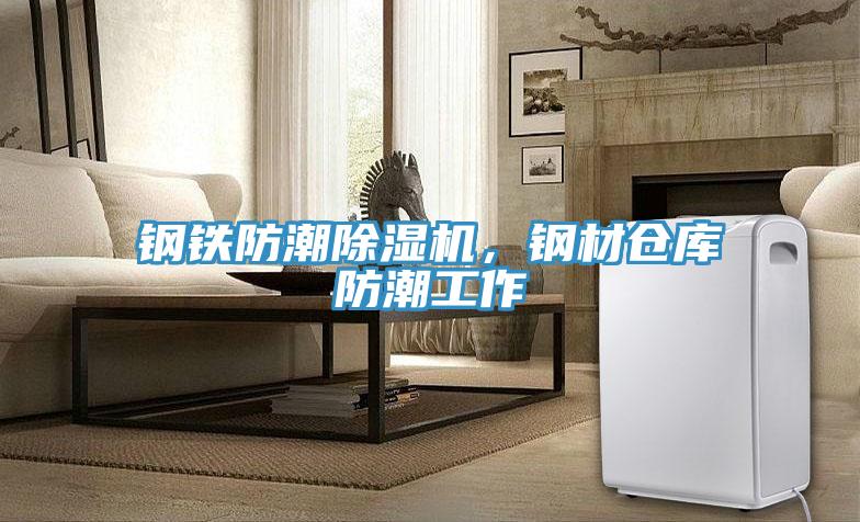 鋼鐵防潮除濕機(jī)，鋼材倉庫防潮工作