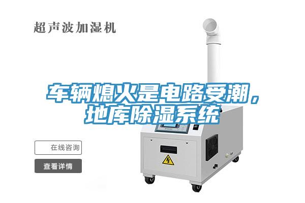 車輛熄火是電路受潮，地庫(kù)除濕系統(tǒng)