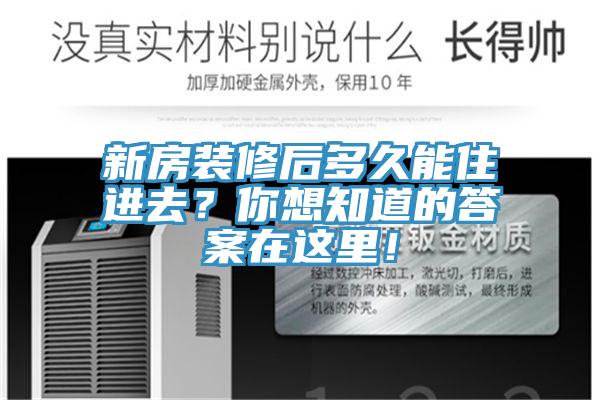 新房裝修后多久能住進去？你想知道的答案在這里！