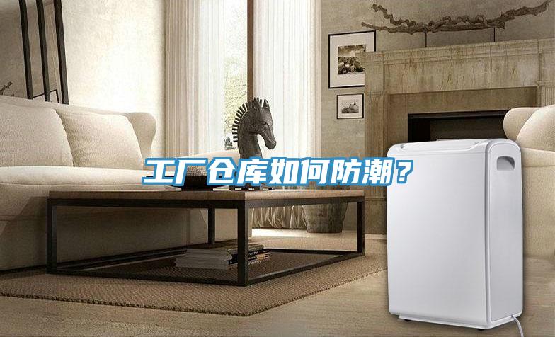 工廠倉(cāng)庫(kù)如何防潮？