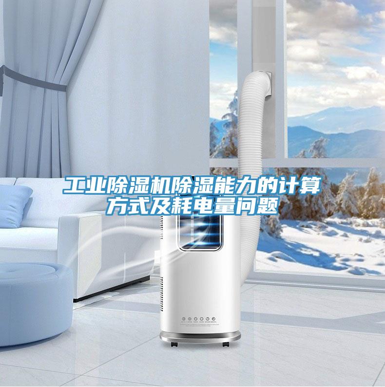 工業(yè)除濕機(jī)除濕能力的計算方式及耗電量問題