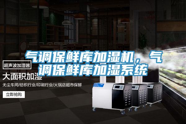 氣調(diào)保鮮庫加濕機，氣調(diào)保鮮庫加濕系統(tǒng)
