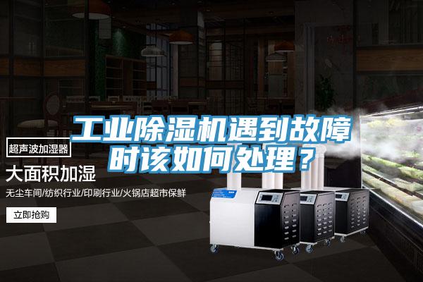 工業(yè)除濕機(jī)遇到故障時該如何處理？