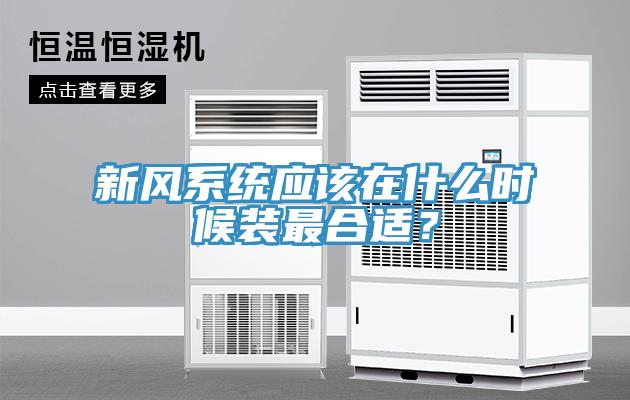 新風(fēng)系統(tǒng)應(yīng)該在什么時(shí)候裝最合適？