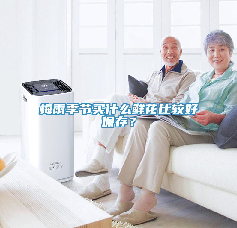 梅雨季節(jié)買(mǎi)什么鮮花比較好保存？