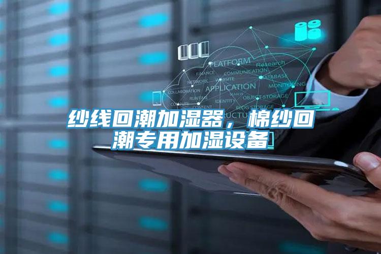 紗線回潮加濕器，棉紗回潮專用加濕設(shè)備