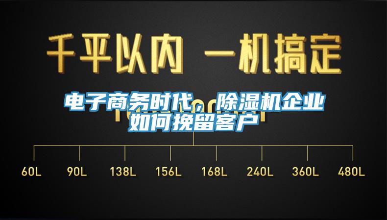 電子商務(wù)時(shí)代，除濕機(jī)企業(yè)如何挽留客戶