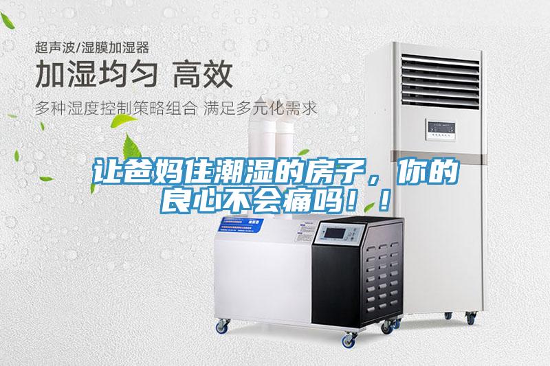 讓爸媽住潮濕的房子，你的良心不會(huì)痛嗎??！