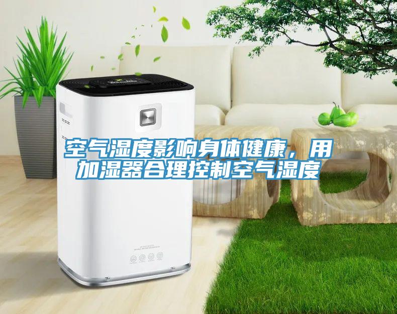 空氣濕度影響身體健康，用加濕器合理控制空氣濕度