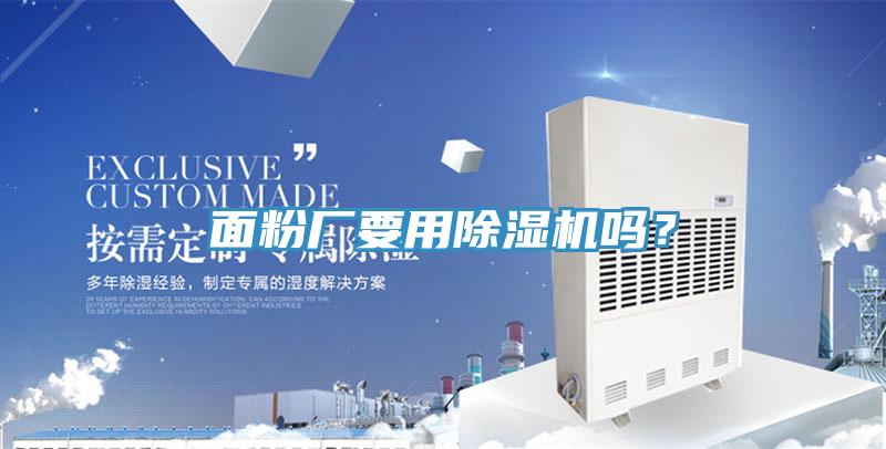 面粉廠要用除濕機(jī)嗎？