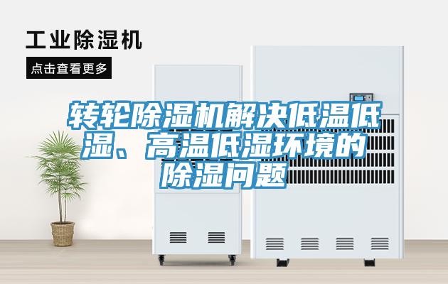 轉(zhuǎn)輪除濕機解決低溫低濕、高溫低濕環(huán)境的除濕問題