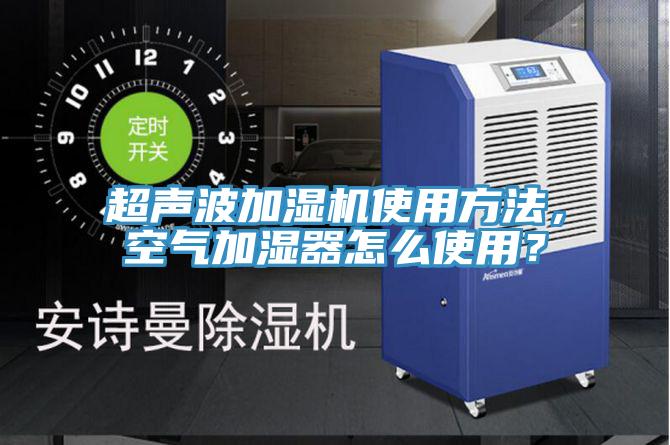 超聲波加濕機(jī)使用方法，空氣加濕器怎么使用？