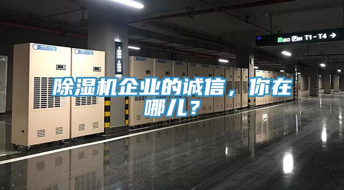 除濕機(jī)企業(yè)的誠(chéng)信，你在哪兒？