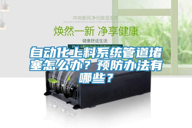 自動化上料系統(tǒng)管道堵塞怎么辦？預(yù)防辦法有哪些？