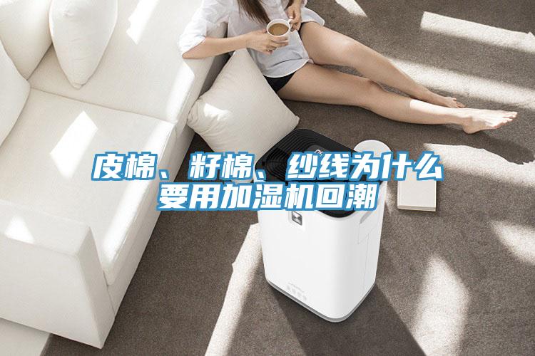 皮棉、籽棉、紗線為什么要用加濕機回潮