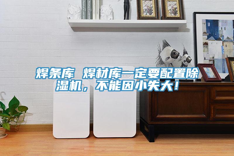 焊條庫 焊材庫一定要配置除濕機，不能因小失大！