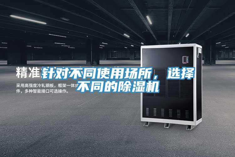 針對不同使用場所，選擇不同的除濕機(jī)