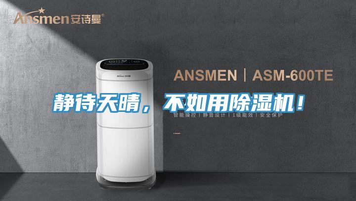 靜待天晴，不如用除濕機(jī)！