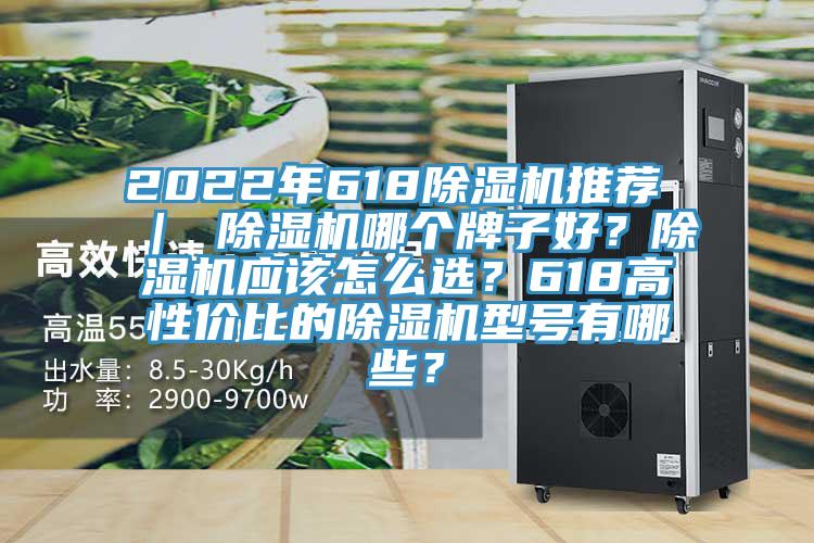 2022年618除濕機推薦 ｜ 除濕機哪個牌子好？除濕機應該怎么選？618高性價比的除濕機型號有哪些？