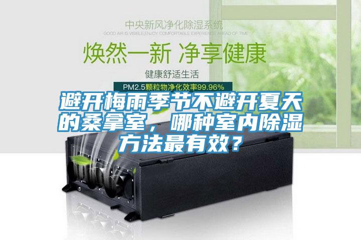 避開梅雨季節(jié)不避開夏天的桑拿室，哪種室內(nèi)除濕方法最有效？