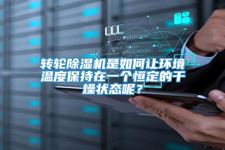 轉(zhuǎn)輪除濕機是如何讓環(huán)境溫度保持在一個恒定的干燥狀態(tài)呢？