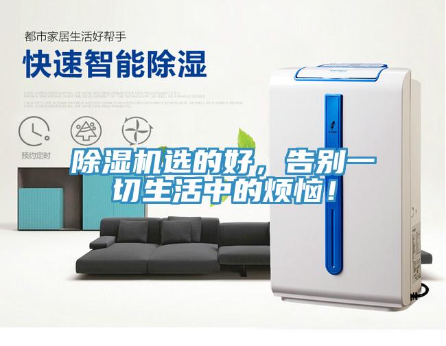 除濕機(jī)選的好，告別一切生活中的煩惱！