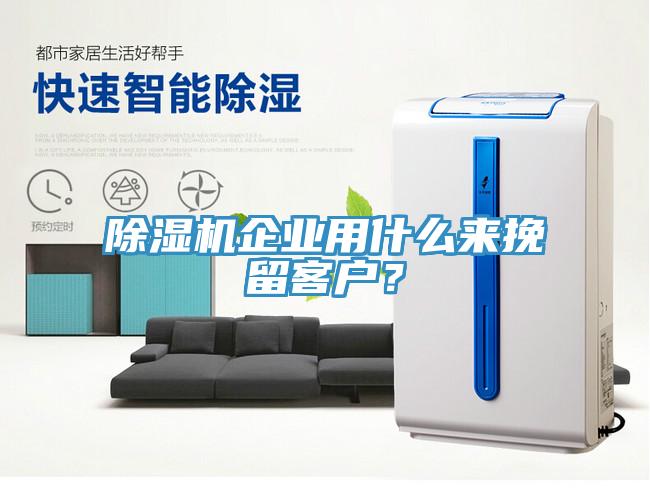 除濕機(jī)企業(yè)用什么來挽留客戶？