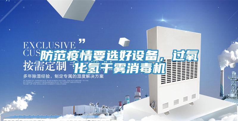 防范疫情要選好設備，過氧化氫干霧消毒機