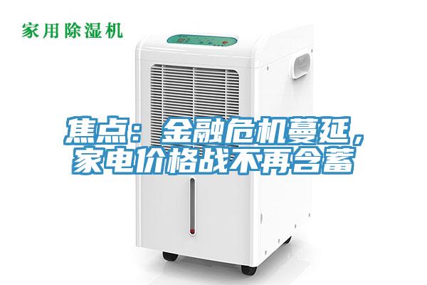 焦點(diǎn)：金融危機(jī)蔓延，家電價(jià)格戰(zhàn)不再含蓄