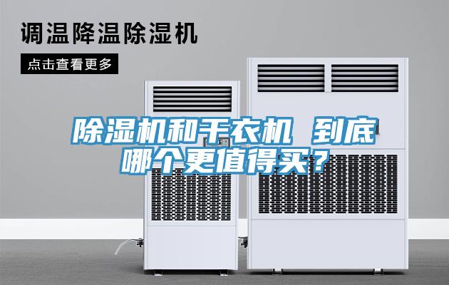 除濕機(jī)和干衣機(jī) 到底哪個更值得買？