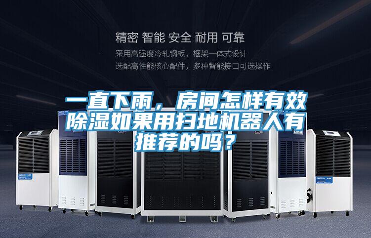 一直下雨，房間怎樣有效除濕如果用掃地機(jī)器人有推薦的嗎？