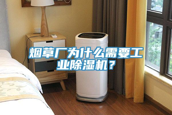 煙草廠為什么需要工業(yè)除濕機？
