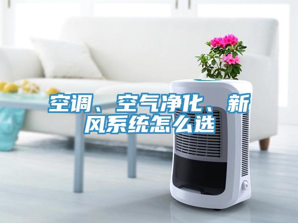 空調(diào)、空氣凈化、新風(fēng)系統(tǒng)怎么選